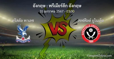 วิเคราะห์บอล พรีเมียร์ลีก อังกฤษ ระหว่าง คริสตัล พาเลซ พบ เชฟฟีลด์ ยูไนเต็ด (31 มกราคม 2567)