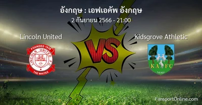 วิเคราะห์บอล เอฟเอคัพ อังกฤษ ระหว่าง Lincoln United พบ Kidsgrove Athletic (2 กันยายน 2566)
