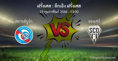 วิเคราะห์บอล ลีกเอิง ฝรั่งเศส ระหว่าง สตารส์บูร์ก พบ อองเช่ร์ (19 กุมภาพันธ์ 2566)