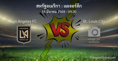 วิเคราะห์บอล เมเจอร์ลีก ระหว่าง Los Angeles FC พบ St. Louis City (15 มีนาคม 2569)