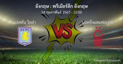 วิเคราะห์บอล พรีเมียร์ลีก อังกฤษ ระหว่าง แอสตัน วิลล่า พบ นอตทิงแฮมฟอเรสต์ (24 กุมภาพันธ์ 2567)