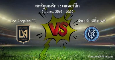วิเคราะห์บอล เมเจอร์ลีก ระหว่าง Los Angeles FC พบ นิวยอร์ก ซิตี้ เอฟซี (2 มีนาคม 2568)
