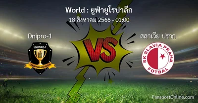 วิเคราะห์บอล ยูฟ่ายูโรปาลีก ระหว่าง Dnipro-1 พบ สลาเวีย ปราก (18 สิงหาคม 2566)