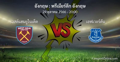 วิเคราะห์บอล พรีเมียร์ลีก อังกฤษ ระหว่าง เวสต์แฮมยูไนเต็ด พบ เอฟเวอร์ตัน (29 ตุลาคม 2566)