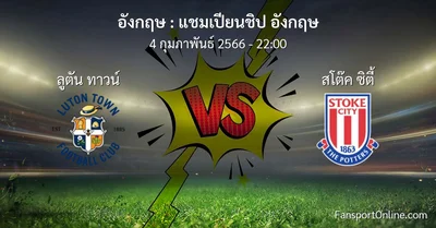 วิเคราะห์บอล แชมเปียนชิป อังกฤษ ระหว่าง ลูตัน ทาวน์ พบ สโต๊ค ซิตี้ (4 กุมภาพันธ์ 2566)
