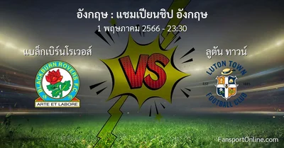 วิเคราะห์บอล แชมเปียนชิป อังกฤษ ระหว่าง แบล็กเบิร์นโรเวอส์ พบ ลูตัน ทาวน์ (1 พฤษภาคม 2566)