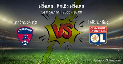 วิเคราะห์บอล ลีกเอิง ฝรั่งเศส ระหว่าง แกลร์กมงต์ ฟุต พบ โอลิมปิกลียง (14 พฤษภาคม 2566)