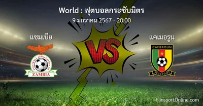 วิเคราะห์บอล ฟุตบอลกระชับมิตร ระหว่าง แซมเบีย พบ แคเมอรูน (9 มกราคม 2567)
