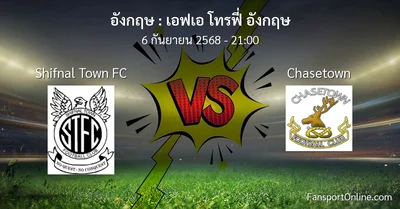 วิเคราะห์บอล เอฟเอ โทรฟี่ อังกฤษ ระหว่าง Shifnal Town FC พบ Chasetown (6 กันยายน 2568)