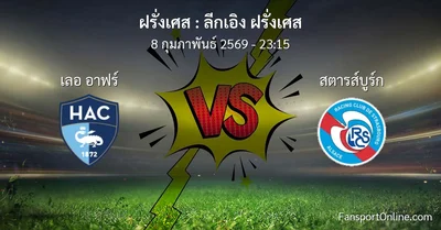 วิเคราะห์บอล ลีกเอิง ฝรั่งเศส ระหว่าง เลอ อาฟร์ พบ สตารส์บูร์ก (8 กุมภาพันธ์ 2569)