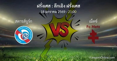 วิเคราะห์บอล ลีกเอิง ฝรั่งเศส ระหว่าง สตารส์บูร์ก พบ เม็ตซ์  (18 มกราคม 2569)
