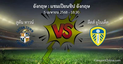 วิเคราะห์บอล แชมเปียนชิป อังกฤษ ระหว่าง ลูตัน ทาวน์ พบ ลีดส์ ยูไนเต็ด (5 เมษายน 2568)