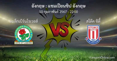 วิเคราะห์บอล แชมเปียนชิป อังกฤษ ระหว่าง แบล็กเบิร์นโรเวอส์ พบ สโต๊ค ซิตี้ (10 กุมภาพันธ์ 2567)