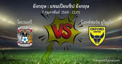 วิเคราะห์บอล แชมเปียนชิป อังกฤษ ระหว่าง โคเวนทรี พบ อ๊อกซ์ฟอร์ด ยูไนเต็ด (7 กุมภาพันธ์ 2569)