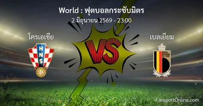 วิเคราะห์บอล ฟุตบอลกระชับมิตร ระหว่าง โครเอเชีย พบ เบลเยียม (2 มิถุนายน 2569)