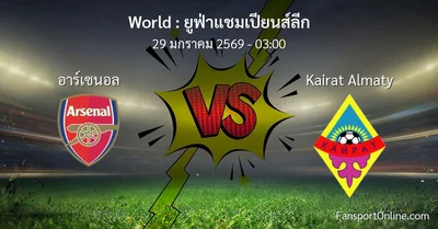 วิเคราะห์บอล ยูฟ่าแชมเปียนส์ลีก ระหว่าง อาร์เซนอล พบ Kairat Almaty (29 มกราคม 2569)