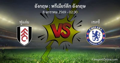 วิเคราะห์บอล พรีเมียร์ลีก อังกฤษ ระหว่าง ฟูแล่ม พบ เชลซี (8 มกราคม 2569)