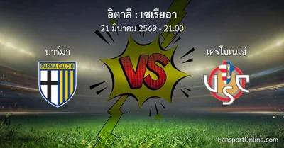 วิเคราะห์บอล เซเรียอา ระหว่าง ปาร์ม่า พบ เครโมเนเซ่ (21 มีนาคม 2569)