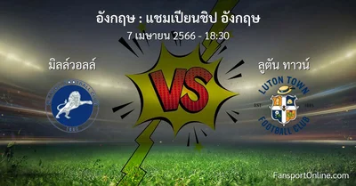 วิเคราะห์บอล แชมเปียนชิป อังกฤษ ระหว่าง มิลล์วอลล์ พบ ลูตัน ทาวน์ (7 เมษายน 2566)