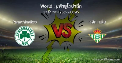 วิเคราะห์บอล ยูฟ่ายูโรปาลีก ระหว่าง Panathinaikos พบ เรอัล เบติส (13 มีนาคม 2569)