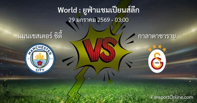 วิเคราะห์บอล ยูฟ่าแชมเปียนส์ลีก ระหว่าง แมนเชสเตอร์ ซิตี้ พบ กาลาตาซาราย (29 มกราคม 2569)