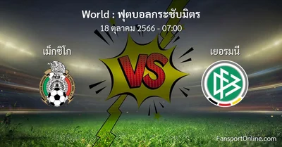 วิเคราะห์บอล ฟุตบอลกระชับมิตร ระหว่าง เม็กซิโก พบ เยอรมนี (18 ตุลาคม 2566)