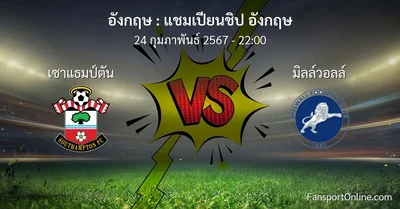 วิเคราะห์บอล แชมเปียนชิป อังกฤษ ระหว่าง เซาแธมป์ตัน พบ มิลล์วอลล์ (24 กุมภาพันธ์ 2567)