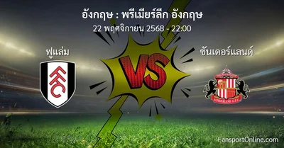 วิเคราะห์บอล พรีเมียร์ลีก อังกฤษ ระหว่าง ฟูแล่ม พบ ซันเดอร์แลนด์ (22 พฤศจิกายน 2568)