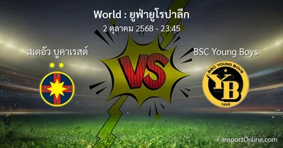 วิเคราะห์บอล ยูฟ่ายูโรปาลีก ระหว่าง สเตอัว บูคาเรสต์ พบ BSC Young Boys (2 ตุลาคม 2568)