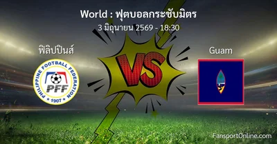 วิเคราะห์บอล ฟุตบอลกระชับมิตร ระหว่าง ฟิลิปปินส์ พบ Guam (3 มิถุนายน 2569)