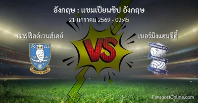 วิเคราะห์บอล แชมเปียนชิป อังกฤษ ระหว่าง เชฟฟีลด์เวนส์เดย์ พบ เบอร์มิงแฮมซิตี้ (21 มกราคม 2569)