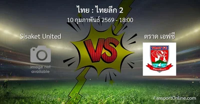 วิเคราะห์บอล ไทยลีก 2 ระหว่าง Sisaket United พบ ตราด เอฟซี (10 กุมภาพันธ์ 2569)