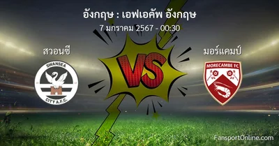 วิเคราะห์บอล เอฟเอคัพ อังกฤษ ระหว่าง สวอนซี พบ มอร์แคมป์ (7 มกราคม 2567)