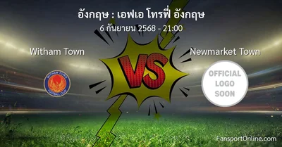 วิเคราะห์บอล เอฟเอ โทรฟี่ อังกฤษ ระหว่าง Witham Town พบ Newmarket Town (6 กันยายน 2568)