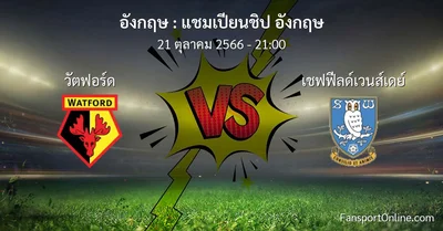 วิเคราะห์บอล แชมเปียนชิป อังกฤษ ระหว่าง วัตฟอร์ด พบ เชฟฟีลด์เวนส์เดย์ (21 ตุลาคม 2566)