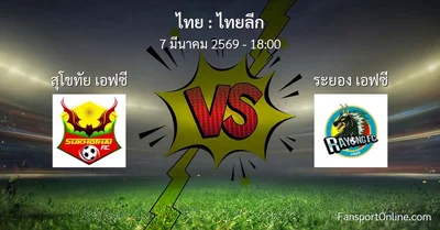วิเคราะห์บอล ไทยลีก ระหว่าง สุโขทัย เอฟซี พบ ระยอง เอฟซี (7 มีนาคม 2569)