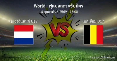 วิเคราะห์บอล ฟุตบอลกระชับมิตร ระหว่าง เนเธอร์แลนด์ U17 พบ เบลเยียม U17 (14 กุมภาพันธ์ 2569)