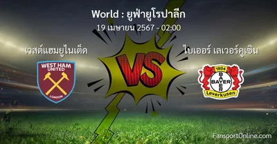 วิเคราะห์บอล ยูฟ่ายูโรปาลีก ระหว่าง เวสต์แฮมยูไนเต็ด พบ ไบเออร์ เลเวอร์คูเซิน (19 เมษายน 2567)