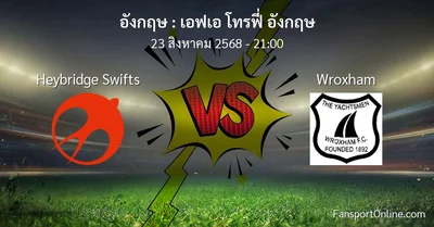 วิเคราะห์บอล เอฟเอ โทรฟี่ อังกฤษ ระหว่าง Heybridge Swifts พบ Wroxham (23 สิงหาคม 2568)