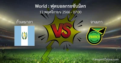 วิเคราะห์บอล ฟุตบอลกระชับมิตร ระหว่าง กัวเตมาลา พบ จาเมกา (12 พฤศจิกายน 2566)