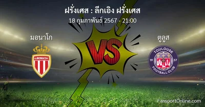 วิเคราะห์บอล ลีกเอิง ฝรั่งเศส ระหว่าง มอนาโก พบ ตูลูส (18 กุมภาพันธ์ 2567)