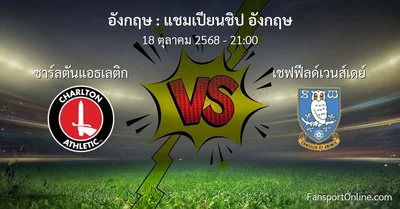 วิเคราะห์บอล แชมเปียนชิป อังกฤษ ระหว่าง ชาร์ลตันแอธเลติก พบ เชฟฟีลด์เวนส์เดย์ (18 ตุลาคม 2568)