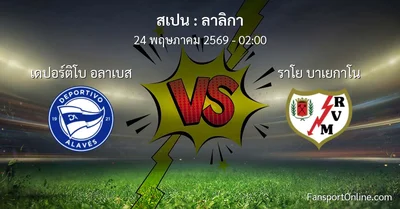 วิเคราะห์บอล ลาลิกา ระหว่าง เดปอร์ติโบ อลาเบส พบ ราโย บาเยกาโน (24 พฤษภาคม 2569)