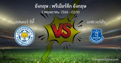 วิเคราะห์บอล พรีเมียร์ลีก อังกฤษ ระหว่าง เลสเตอร์ ซิตี้ พบ เอฟเวอร์ตัน (2 พฤษภาคม 2566)