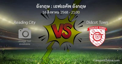 วิเคราะห์บอล เอฟเอคัพ อังกฤษ ระหว่าง Reading City พบ Didcot Town (16 สิงหาคม 2568)
