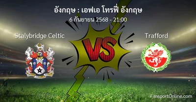 วิเคราะห์บอล เอฟเอ โทรฟี่ อังกฤษ ระหว่าง Stalybridge Celtic พบ Trafford (6 กันยายน 2568)
