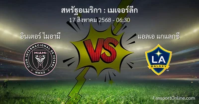 วิเคราะห์บอล เมเจอร์ลีก ระหว่าง อินเตอร์ ไมอามี พบ แอลเอ แกแลกซี (17 สิงหาคม 2568)