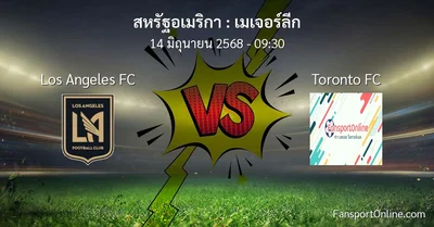 วิเคราะห์บอล เมเจอร์ลีก ระหว่าง Los Angeles FC พบ Toronto FC (14 มิถุนายน 2568)