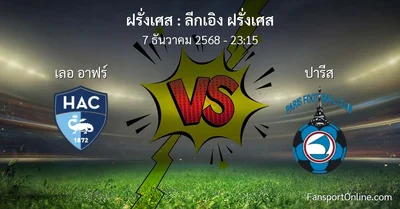วิเคราะห์บอล ลีกเอิง ฝรั่งเศส ระหว่าง เลอ อาฟร์ พบ ปารีส (7 ธันวาคม 2568)