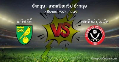 วิเคราะห์บอล แชมเปียนชิป อังกฤษ ระหว่าง นอริช ซิตี้ พบ เชฟฟีลด์ ยูไนเต็ด (12 มีนาคม 2569)